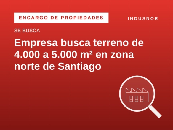 Empresa busca terreno de 4.000 a 5.000 m² en zona norte de Santiago