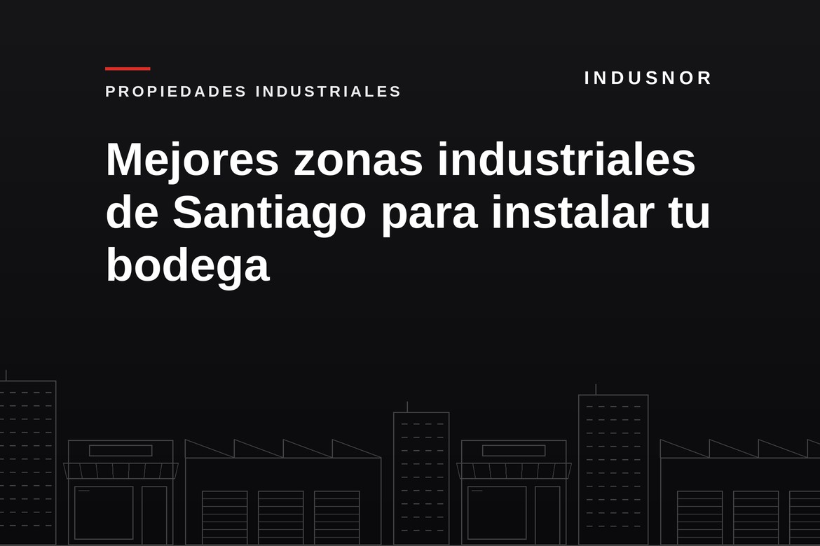 Mejores zonas industriales de Santiago para instalar tu bodega